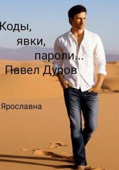 Обложка книги «Коды, явки, пароли… Павел Дуров» — Ярославна Ярославна