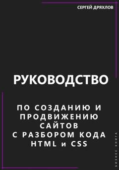 Обложка книги «Руководство по созданию и продвижению сайтов с разбором кода HTML и CSS» — Сергей Павлович Дряхлов