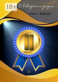 Обложка книги «С Оскаром и рядом. Том II книги 1, серия Ru KinoStarz®» — Олег Лубски