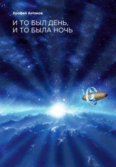 Обложка книги «И то был день, и то была ночь» — Ерофей Антонов