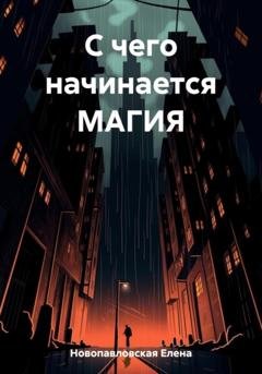 Обложка книги «С чего начинается МАГИЯ» — Елена Новопавловская