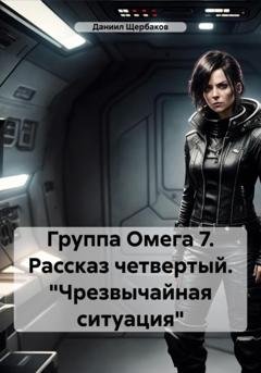 Обложка книги «Группа Омега 7. Рассказ четвертый. «Чрезвычайная ситуация»» — Даниил Юрьевич Щербаков