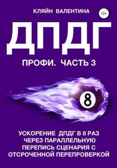 Обложка книги «ДПДГ ПРОФИ. Часть 3. Ускорение ДПДГ в 8 раз через параллельную перепись сценария с отсроченной перепроверкой» — Валентина Кляйн