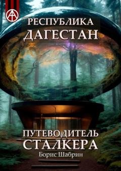 Обложка книги «Республика Дагестан. Путеводитель сталкера» — Борис Шабрин