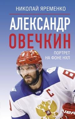 Обложка книги «Александр Овечкин. Портрет на фоне НХЛ» — Николай Яременко