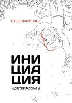 Обложка книги «Инициация и другие рассказы» — Павел Филиппов