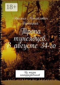 Обложка книги «Тропа тунеядцев. В августе 34-го. Из жизни контрразведчиков» — Михаил Михайлович Вербицкий