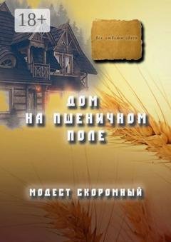 Обложка книги «Дом на пшеничном поле» — Модест Скоромный