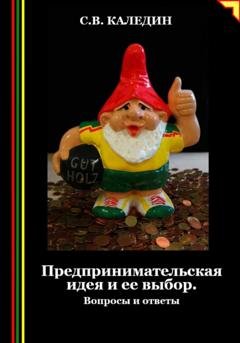 Обложка книги «Предпринимательская идея и ее выбор. Вопросы и ответы» — Сергей Каледин
