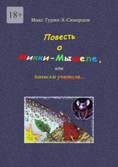 Обложка книги «Повесть о Микки-Мышеле, или Записки Учителя. Сюрреалистическая мистерия с элементами жанра философского диалога» — Макс Гурин-X-Скворцов