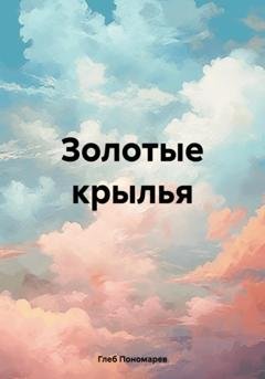 Обложка книги «Золотые крылья» — Глеб Владиславович Пономарев