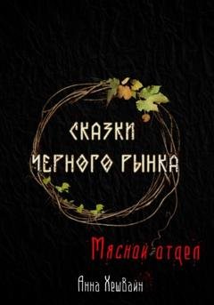 Обложка книги «Сказки Черного рынка. Мясной отдел» — Анна Хешвайн