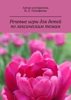 Обложка книги «Речевые игры для детей по лексическим темам. Mетодическое пособие» — Наталья Александровна Тимофеева