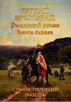 Обложка книги «Первый Крестовый. Книга первая. Странствующий рыцарь» — Алексей Андрюшенко