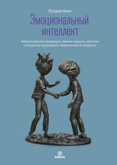 Обложка книги «Эмоциональный интеллект. Эмоциональная валидация, умение слушать, эмпатия и искусство налаживать гармоничные отношения» — Патрик Кинг