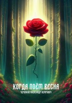 Обложка книги «Когда поёт весна» — Александр Петрович Червяков