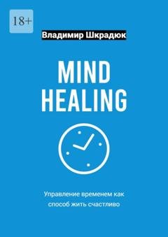 Обложка книги «Mind Healing – управление временем как способ жить счастливо» — Владимир Шкрадюк