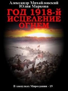Обложка книги «Год 1918-й. Исцеление огнем» — Александр Михайловский