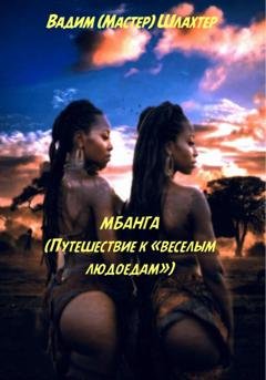 Обложка книги «Мбанга. Путешествие к веселым людоедам» — Вадим Вадимович Шлахтер