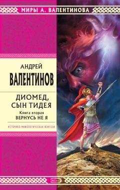 Обложка книги «Диомед, сын Тидея. Книга 2. Вернусь не я» — Андрей Валентинов