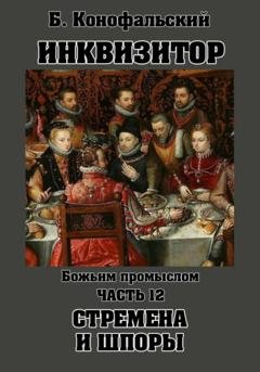 Обложка книги «Инквизитор. Божьим промыслом. Книга 12. Стремена и шпоры» — Борис Конофальский