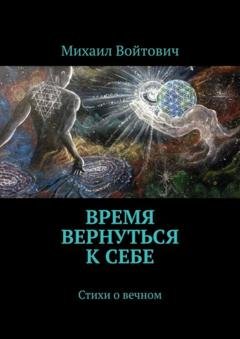 Обложка книги «Время вернуться к себе. Стихи о вечном» — Михаил Войтович