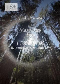 Обложка книги «Календарь Руси 1 500 000 000 (Полтора миллиарда) лет» — Г.А. Роткова