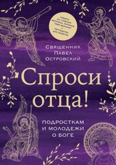 Обложка книги «Спроси отца! Подросткам и молодежи о Боге» — священник Павел Островский