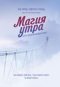 Обложка книги «Магия утра для предпринимателей. Как начинать свой день, чтобы поднять бизнес на новый уровень» — Кэмерон Герольд