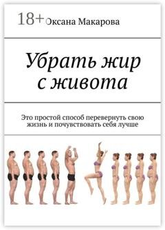 Обложка книги «Убрать жир с живота. Это простой способ перевернуть свою жизнь и почувствовать себя лучше» — Оксана Макарова