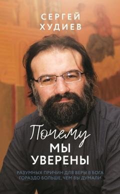Обложка книги «Почему мы уверены. Разумных причин для веры в Бога гораздо больше, чем вы думали» — Сергей Худиев