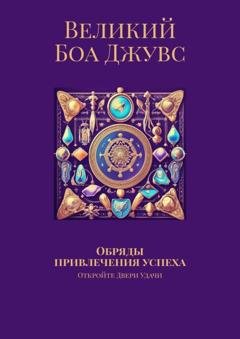 Обложка книги «Обряды привлечения успеха. Откройте двери удачи» — Великий Боа Джувс