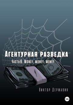 Обложка книги «Агентурная разведка. Часть 6. Money, money, money» — Виктор Державин