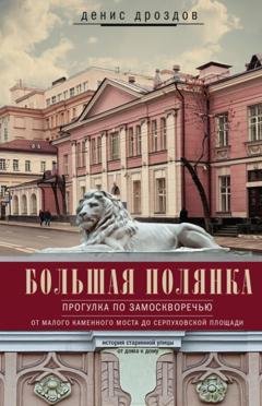 Обложка книги «Большая Полянка. Прогулка по Замоскворечью от Малого Каменного моста до Серпуховской площади» — Денис Дроздов