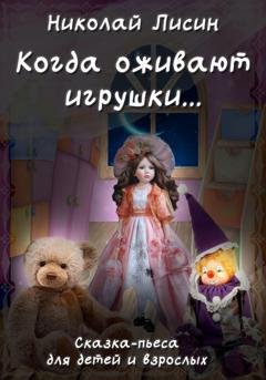 Обложка книги «Когда оживают игрушки… Сказка-пьеса для детей и взрослых» — Николай Николаевич Лисин