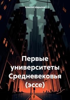 Обложка книги «Первые университеты Средневековья (эссе)» — Алексей Шарыпов