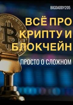 Обложка книги «Всё про крипту и блокчейн. Просто о сложном» — BigDaddy205
