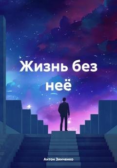 Обложка книги «Жизнь без неё» — Антон Анатольевич Зинченко