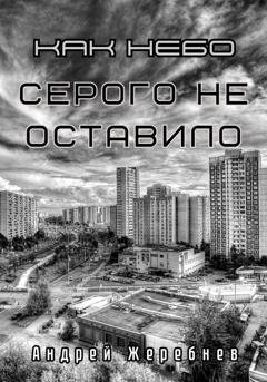 Обложка книги «Как небо серого не оставило» — Андрей Жеребнев