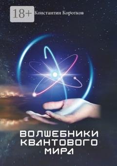 Обложка книги «Волшебники квантового мира» — Константин Коротков