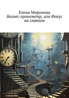 Обложка книги «Бизнес-хронометр, или Фокус на главном» — Елена Миронова