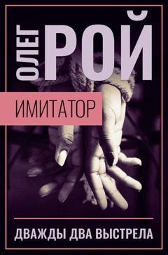 Обложка книги «Имитатор. Книга вторая. Дважды два выстрела» — Олег Рой