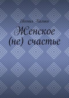Обложка книги «Женское (не) счастье» — Евгения Калько