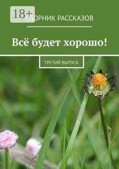 Обложка книги «Всё будет хорошо! Третий выпуск» — Алёна Бондарук