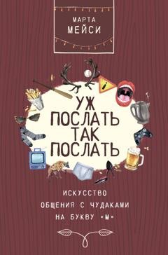 Обложка книги «Уж послать так послать. Искусство общения с чудаками на букву «М»» — Марта Мэйси