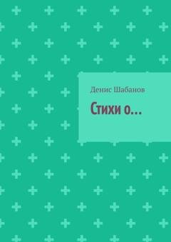 Обложка книги «Стихи о…» — Денис Шабанов