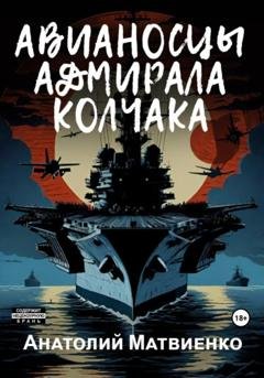 Обложка книги «Авианосцы адмирала Колчака» — Анатолий Матвиенко