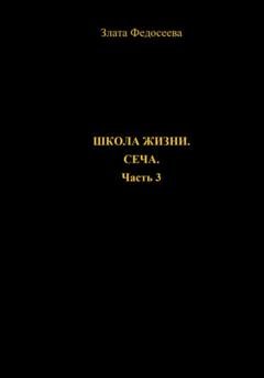 Обложка книги «Школа жизни. Сеча. Часть 3» — Злата Федосеева