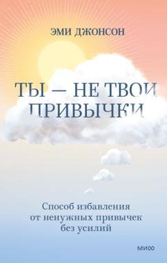 Обложка книги «Ты – не твои привычки. Способ избавления от ненужных привычек без усилий» — Эми Джонсон