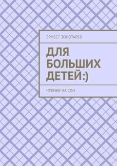 Обложка книги «Для больших детей :). Чтение на сон» — Эрнест Золотарев